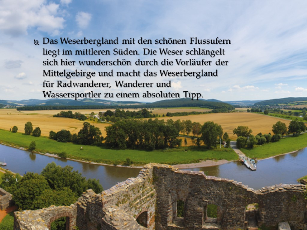 Das Weserbergland mit den schönen Flussufern liegt im mittleren Süden. Die Weser schlängelt sich